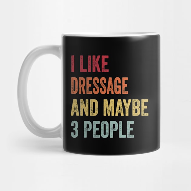 I Like Dressage & Maybe 3 People Dressage Lovers Gift by ChadPill